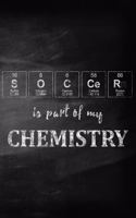 Soccer Is Part of My Chemistry: Chalkboard Style Periodic Table Inspired Matte Soft Cover Notebook Journal to Write In. 120 Blank Lined Pages for Soccer Players, Teams, Coaches, Ma