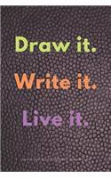 Draw it. Write it. Live it. Draw and Write Journal for Adults