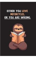 Either You Love Motorcycles, Or You Are Wrong.: Blank Lined Notebook Journal With A Cute and Lazy Sloth Reading