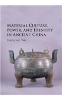 Material Culture, Power, and Identity in Ancient China