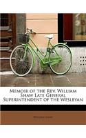 Memoir of the REV. William Shaw Late General Superintendent of the Wesleyan