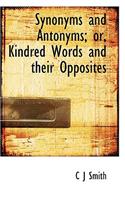 Synonyms and Antonyms; Or, Kindred Words and Their Opposites