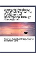 Messianic Prophecy; The Prediction of the Fulfillment of Redemption Through the Messiah: (English)