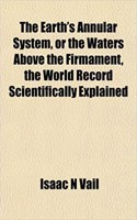 The Earth's Annular System, or the Waters Above the Firmament, the World Record Scientifically Explained