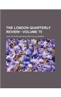 The London Quarterly Review (Volume 75)