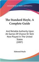 The Standard Hoyle, A Complete Guide: And Reliable Authority Upon All Games Of Chance Or Skill Now Played In The United States (1887)