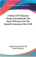 A Roster of Volunteer Troops Furnished by the State of Kansas for the Spanish-American War 1898: (English)
