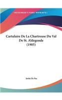 Cartulaire de La Chartreuse Du Val de St. Aldegonde (1905)