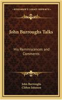 John Burroughs Talks: His Reminiscences and Comments