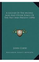 A Legend Of The Middle Ages And Other Songs Of The Past And Present (1890)