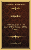 Indigestion: An Introduction To The Study Of The Diseases Of The Stomach (1895)