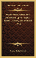 Occasional Rhymes And Reflections Upon Subjects Social, Literary, And Political (1892)