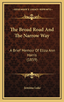 The Broad Road And The Narrow Way: A Brief Memoir Of Eliza Ann Harris (1859)
