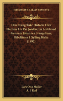 Den Evangeliske Historie Eller Herrens LIV Paa Jorden; En Ledetraad Gennem Johannes Evangelium; Bibeltimer I Gylling Kirke (1892)