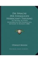 Die Sprache Der Ehemaligen Herrschaft Theusing: Als Beitrag Zu Einem Worterbuche Der Frankischen Mundart In Bohmen (1888)