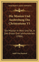 Die Mission Und Ausbreitung Des Christentums V1: Die Mission In Wort Und Tat, In Den Ersten Drei Jahrhunderten (1906)