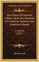 The Claims Of Classical Culture Upon The Attention Of American Teachers And American Schools