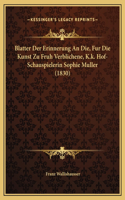 Blatter Der Erinnerung An Die, Fur Die Kunst Zu Fruh Verblichene, K.k. Hof-Schauspielerin Sophie Muller (1830)