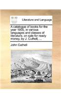 A catalogue of books for the year 1800, in various languages and classes of literature, on sale for ready money, by J. Cuthell, ...