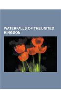 Waterfalls of the United Kingdom: Waterfalls of England, Waterfalls of Scotland, Waterfalls of Wales, High Force, Low Force, Glen Coe, Bonnington Pavi(English)
