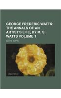 George Frederic Watts Volume 1; The Annals of an Artist's Life, by M. S. Watts