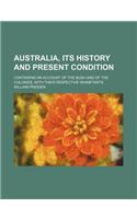 Australia, Its History and Present Condition; Containing an Account of the Bush and of the Colonies, with Their Respective Inhabitants