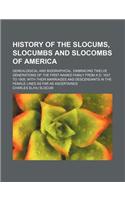 History of the Slocums, Slocumbs and Slocombs of America; Genealogical and Biographical, Embracing Twelve Generations of the First-Named Family from A