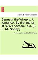 Beneath the Wheels. a Romance. by the Author of 