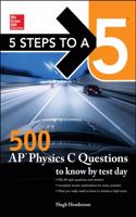 5 Steps to a 5: 500 AP Physics C Questions to Know by Test Day: Mcgraw-hill's 500 Ap Physics C Questions to Know by Test Day
