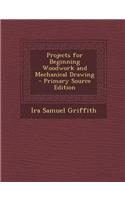Projects for Beginning Woodwork and Mechanical Drawing - Primary Source Edition