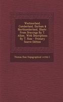 Westmorland, Cumberland, Durham & Northumberland, Illustr. from Drawings by T. Allom, with Descriptions by T. Rose