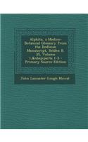 Alphita, a Medico-Botanical Glossary from the Bodleian Manuscript, Selden B. 35, Volume 1, Parts 1-3 - Primary Source Edition