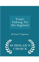 Trout-Fishing for the Beginner - Scholar's Choice Edition