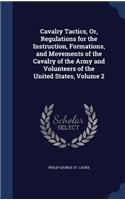 Cavalry Tactics, Or, Regulations for the Instruction, Formations, and Movements of the Cavalry of the Army and Volunteers of the United States, Volume 2
