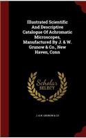 Illustrated Scientific and Descriptive Catalogue of Achromatic Microscopes, Manufactured by J. & W. Grunow & Co., New Haven, Conn
