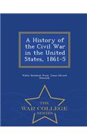 A History of the Civil War in the United States, 1861-5 - War College Series
