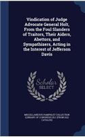 Vindication of Judge Advocate General Holt, From the Foul Slanders of Traitors, Their Aiders, Abettors, and Sympathizers, Acting in the Interest of Jefferson Davis