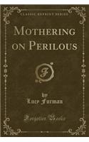 Mothering on Perilous (Classic Reprint)
