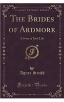 The Brides of Ardmore: A Story of Irish Life (Classic Reprint): A Story of Irish Life (Classic Reprint)