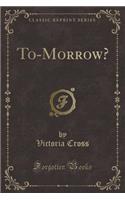 To-Morrow? (Classic Reprint)