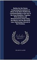 Battles for the Union; Comprising Descriptions of Many of the Most Stubbornly Contested Battles in the war of the Great Rebellion, Together With Incidents and Reminiscences of the Camp, the March, and the Skirmish Line. Embracing a Record of the Pr