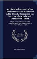 An Historical Account of the Controversies That Have Been in the Church, Concerning the Doctrine of the Holy and Everblessed Trinity