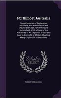 Northmost Australia: Three Centuries of Exploration, Discovery, and Adventure in and Around the Cape York Peninsula, Queensland, with a Study of the Narratives of All Ex