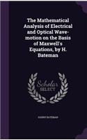 The Mathematical Analysis of Electrical and Optical Wave-Motion on the Basis of Maxwell's Equations, by H. Bateman