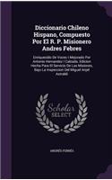 Diccionario Chileno Hispano, Compuesto Por El R. P. Misionero Andres Febres: Enriquecido de Voces I Mejorado Por Antonio Hernandez I Calzada. Edicion Hecha Para El Servicio de Las Misiones, Bajo La Inspeccion del Miguel Anjel