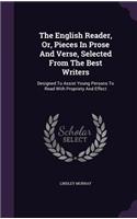 The English Reader, Or, Pieces in Prose and Verse, Selected from the Best Writers: Designed to Assist Young Persons to Read with Propriety and Effect