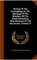 Notices of the Proceedings at the Meetings of the Members of the Royal Institution, with Abstracts of the Discourses, Volume 17