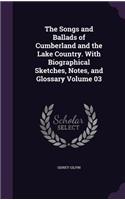 Songs and Ballads of Cumberland and the Lake Country. With Biographical Sketches, Notes, and Glossary Volume 03