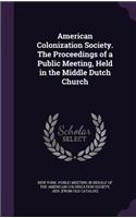 American Colonization Society. the Proceedings of a Public Meeting, Held in the Middle Dutch Church