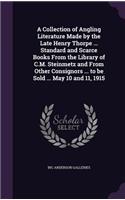 Collection of Angling Literature Made by the Late Henry Thorpe ... Standard and Scarce Books From the Library of C.M. Steinmetz and From Other Consignors ... to be Sold ... May 10 and 11, 1915